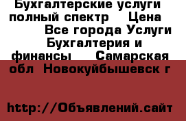 Бухгалтерские услуги- полный спектр. › Цена ­ 2 500 - Все города Услуги » Бухгалтерия и финансы   . Самарская обл.,Новокуйбышевск г.